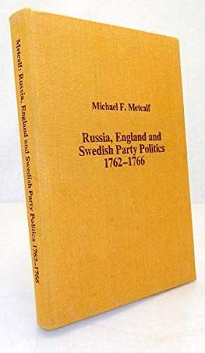 Stock image for Russia, England and Swedish Party Politics 1762-1766: The Interplay between Great Power Diplomacy and Domestic Politics During Sweden's Age of Liberty for sale by GloryBe Books & Ephemera, LLC