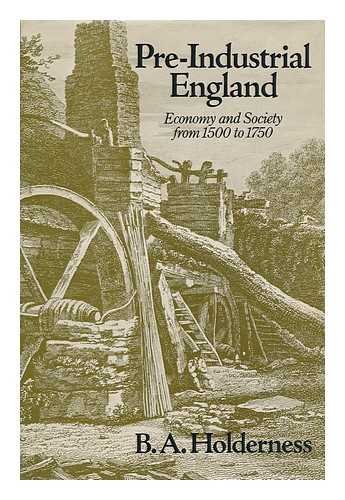 Pre-industrial England: Economy and society, 1500-1750 (9780874719116) by Holderness, B A