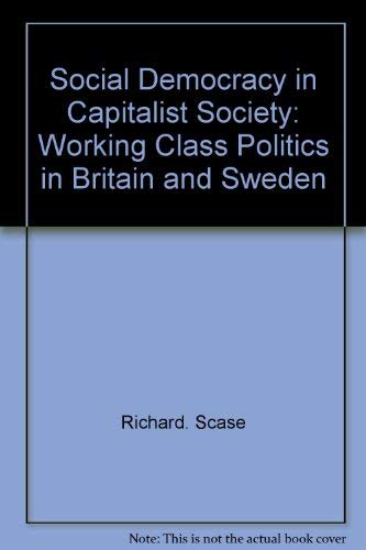 Stock image for Social Democracy in Capitalist Society : Working-Class Politics in Britain and Sweden for sale by "Pursuit of Happiness" Books