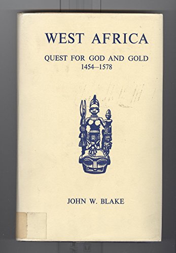 West Africa: Quest for God and Gold, 1454-1578 a Survey of the First Century of White Enterprise ...