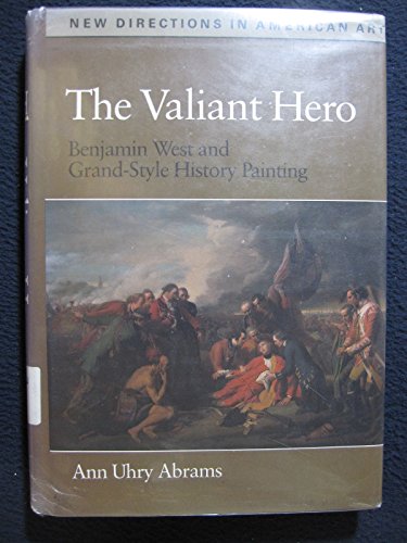 The Valiant Hero : Benjamin West and Grand-Style History Painting - Abrams, Ann U.