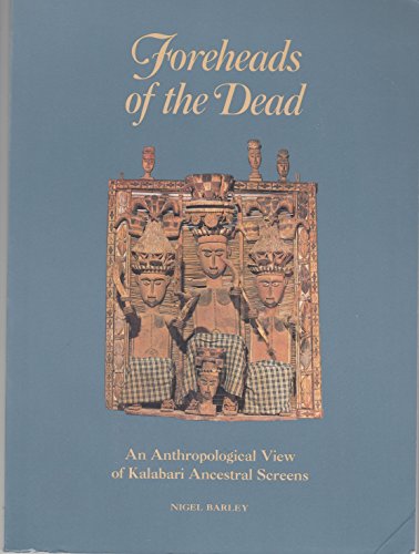 Foreheads of the Dead: An Anthropological View of Kalabari Ancestral Screens (9780874742459) by Barley, Nigel