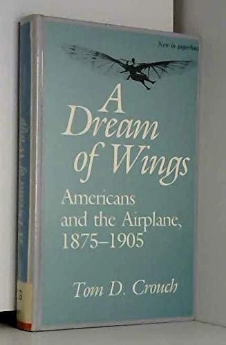 Imagen de archivo de A Dream of Wings:Americans and the Airplane, 1875-1905 a la venta por Wonder Book