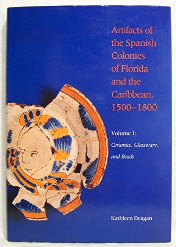 9780874743920: Artifacts of the Spanish Colonies of Florida and the Caribbean, 1500 1800: Ceramics, Glassware, and Beads