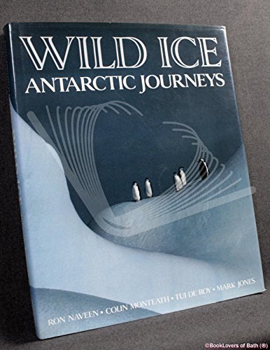 Wild Ice: Antarctic Journeys (9780874743951) by Naveen, Ron; Monteath, Colin; De Roy, Tui; Jones, Mark