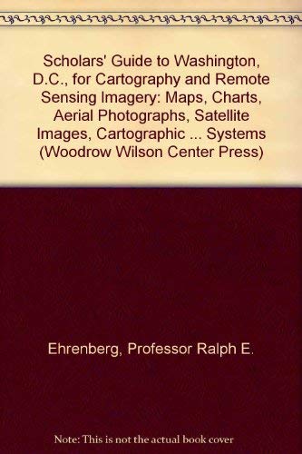 Imagen de archivo de Scholars' Guide to Washington, D.C., for Cartography and Remote Sensing Imagery: Maps, Charts, Aerial Photographs, Satellite Images, Cartographic . Systems (Woodrow Wilson Center Press) a la venta por Redux Books