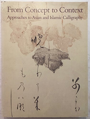 Imagen de archivo de From Concept to Context : Approaches to Asian and Islamic Calligraphy a la venta por Better World Books