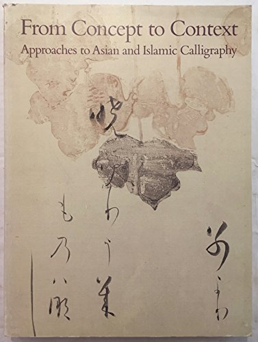 9780874744477: From Concept to Context: Approaches to Asian and Islamic Calligraphy