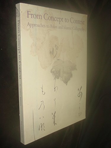 Stock image for From Concept to Context : Approaches to Asian and Islamic Calligraphy for sale by Better World Books