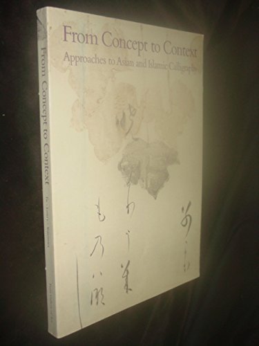 9780874744477: From Concept to Context: Approaches to Asian and Islamic Calligraphy