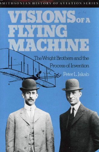 Visions of a Flying MacHine : The Wright Brothers and the Process of Invention