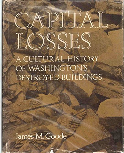 Imagen de archivo de Capital Losses a Cultural History of Washington's Destroyed Buildings a la venta por Books of the Smoky Mountains