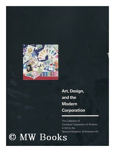 Imagen de archivo de Art, Design, and the Modern Corporation : The Collection of Container Corp. of America, a Gift to the National Museum of American Art a la venta por Better World Books