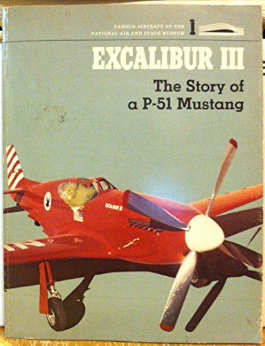 Stock image for Excalibur III: Story of a P-51 Mustang: The Story of a P-51 Mustang (Famous aircraft of the National Air & Space Museum) for sale by Books From California