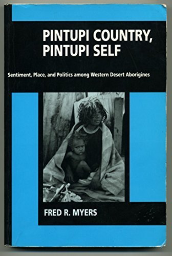 Pintupi Country, Pintupi Self: Sentiment, Place, and Politics Among Western Desert Aborigines (Smithsonian Series in Ethnographic Inquiry) (9780874746907) by Myers, Fred R.