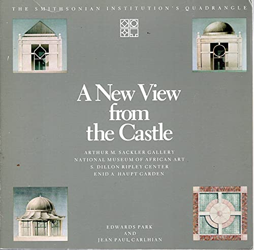 9780874747492: A New View from the Castle: The Smithsonian Institution's Quadrangle : Arthur M. Sackler Gallery, National Museum of African Art, S. Dillon Ripley Center, Enid A. Haupt Garden