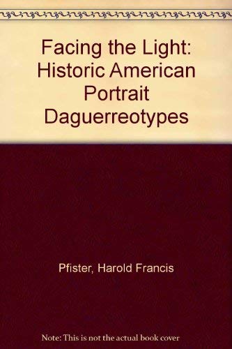 Imagen de archivo de Facing the Light: Historic American Portrait Daguerreotypes: An Exhibition at the Nat'L Portrait Galler, Sept. 22, 1978-Jan. 15, 1979 a la venta por HPB-Emerald