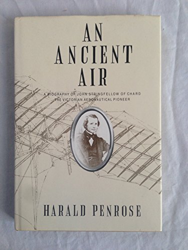 An Ancient Air: A Biography of John Stringfellow of Chard the Victorian Aeronautical Pioneer