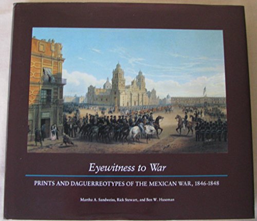 Eyewitness to War: Prints & Daguerreotypes of the Mexican War, 1846-1848 (9780874748628) by Amon Carter Museum Of Western Art; Stewart, Rick; Huseman, Ben W.; Sandweiss, Martha A.