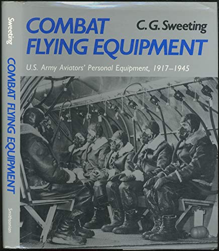 Combat Flying Equipment: U.S. Army Aviators' Personal Equipment 1917-1945.