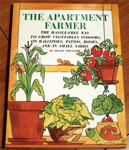 Stock image for The Apartment Farmer : The Hassle Free Way to Grow Vegetables Indoors on Balconies, Patios, Roofs, and in Small Yards for sale by Better World Books