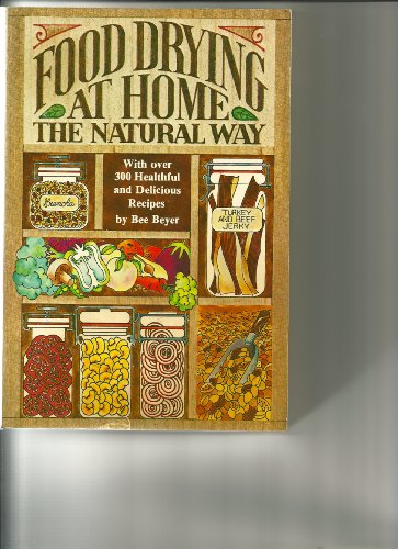 Food Drying at Home The Natural Way, with over 300 Healthful and Delicious Recipes