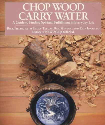 Chop Wood, Carry Water: A Guide to Finding Spiritual Fulfillment in Everyday Life (9780874772098) by Rick Fields