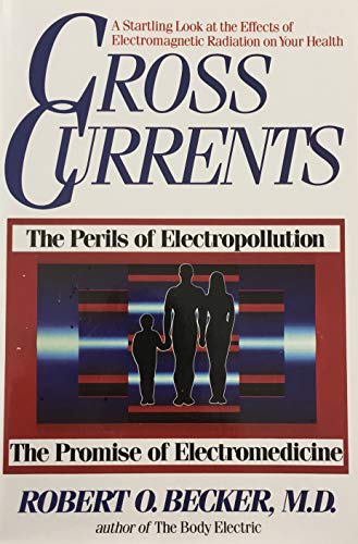 Cross Currents: The Promise of Electromedicine, The Perils of Electropollution - Robert O. Becker