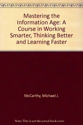 9780874775754: Mastering the Information Age: A Course in Working Smarter, Thinking Better, and Learning Faster