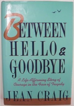 Imagen de archivo de Between Hello and Goodbye: A Life Affirming Story of Courage in the Face of Tragedy a la venta por SecondSale