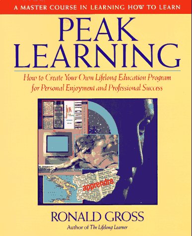 Stock image for Peak Learning :A Master Course In Learning How To Learn: How To Create Your Own Lifelong Education Program For Personal Enjoyment and Professional Success for sale by a2zbooks