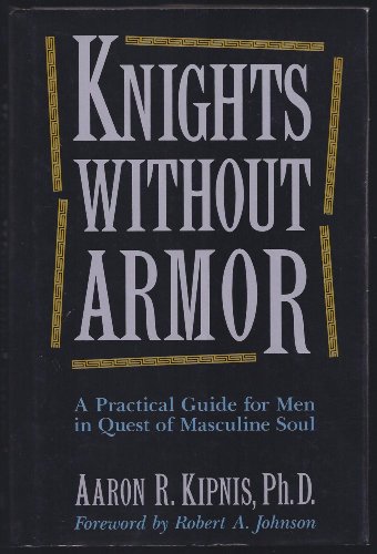 Knights Without Armor: A Practical Guide for Men in Quest of Masculine Soul