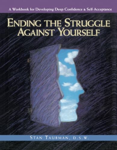 Ending the Struggle Against Yourself: A Workbook for Developing Deep Confidence and Self-Acceptance (9780874777635) by Taubman, Stan