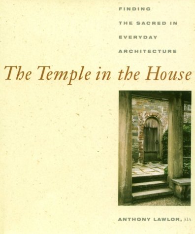 THE TEMPLE IN THE HOUSE; FINDING THE SACRED IN EVERYDAY ARCHITECTURE