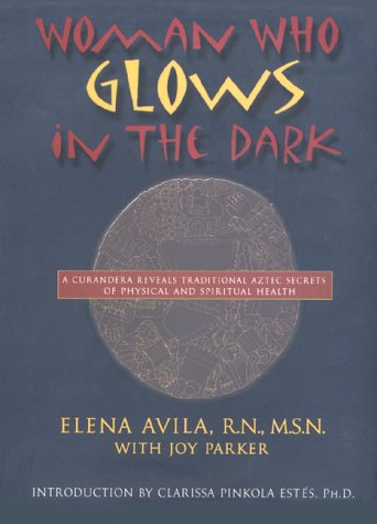 9780874779585: Woman Who Glows in the Dark: A Curandera Reveals Traditional Aztec Secrets of Physical and Spiritual Health
