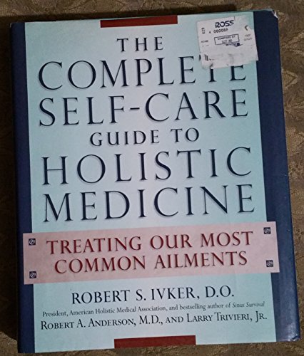 Beispielbild fr The Complete Self-Care Guide to Holistic Medicine : Treating Our Most Common Ailments zum Verkauf von Better World Books