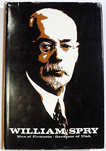 Stock image for William Spry:Man of Firmness, Governor of Utah: Man of Firmness, Governor of Utah for sale by Utah Book and Magazine