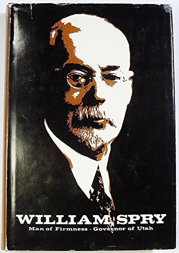 9780874800791: William Spry: Man of Firmness, Governor of Utah (University of Utah Publications in the American West, Vol. 6)