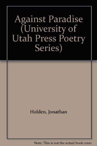 Imagen de archivo de Against Paradise (University of Utah Press Poetry Series) a la venta por Powell's Bookstores Chicago, ABAA