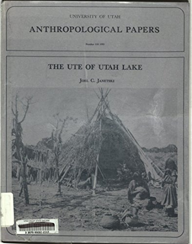 The Ute of Utah Lake (University of Utah Anthropological Papers Number 116, 1991)
