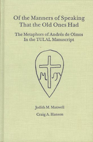 Stock image for Of the Manners of Speaking That the Old Ones Had: The Metaphors of Andres De Olmos in the Tulal Manuscript Arte Para Aprender LA Lengua Mexicana, 15 for sale by Front Cover Books