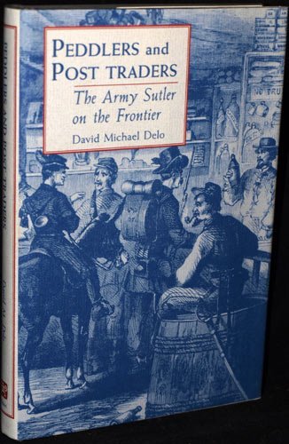 Stock image for Peddlers and Post Traders: The Army Sutler on the Frontier (UNIVERSITY OF UTAH PUBLICATIONS IN THE AMERICAN WEST) for sale by Irish Booksellers