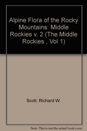 

The Alpine Flora of the Rocky Mountains: The Middle Rockies (The Middle Rockies , Vol 1) [first edition]