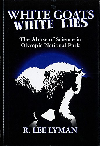 Stock image for White Goats White Lies: The Misuse of Science in Olympic National Park for sale by The Book Garden