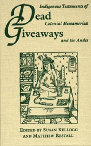 Beispielbild fr Dead Giveaways: Indigenous Testaments of Colonial Mesoamerica and the Andes. zum Verkauf von N. Fagin Books