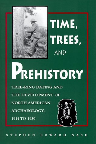 9780874805895: Time, Trees, and Prehistory: Tree-Ring Dating and the Development of North American Archaeology, 1914-1950