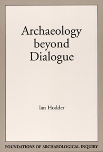 9780874807806: Archaeology Beyond Dialogue (Foundations of Archaeological Inquiry)