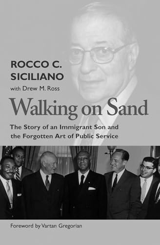 Walking On Sand The Story Of An Immigrant Son And The Forgotten Art Of Public Service - Siciliano, Rocco C. ; with Drew M. Ross; Foreword by Vartan Gregorian