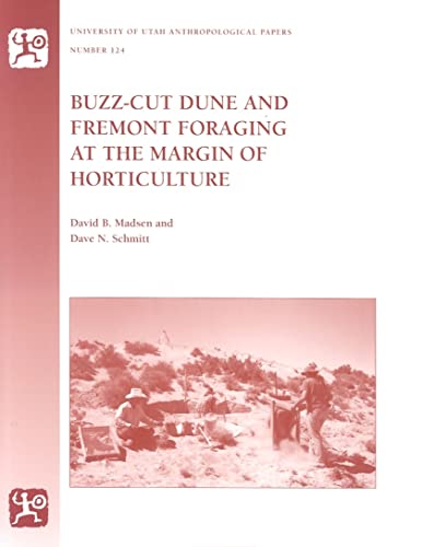 Buzz-Cut Dune And Fremont Foraging at the Margin of Horticulture (Volume 124) (University of Utah Anthropological Paper) (9780874808124) by Madsen, David; Schmitt, Dave N.