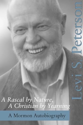 A Rascal by Nature, A Christian by Yearning: A Mormon Autobiography - Peterson, Levi S.